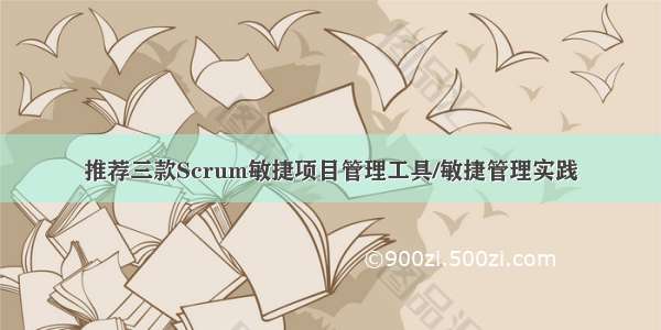 推荐三款Scrum敏捷项目管理工具/敏捷管理实践