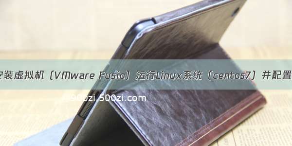 mac安装虚拟机（VMware Fusio）运行Linux系统（centos7）并配置网络