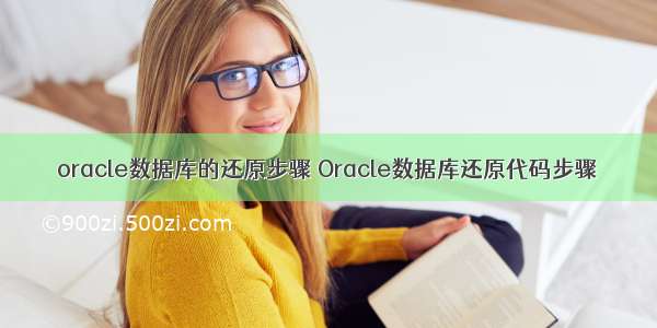 oracle数据库的还原步骤 Oracle数据库还原代码步骤