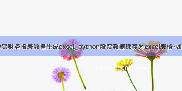 python获取股票财务报表数据生成excel_python股票数据保存为excel表格-如何通过python