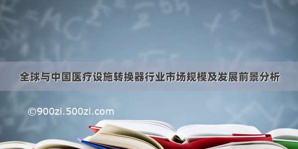 全球与中国医疗设施转换器行业市场规模及发展前景分析