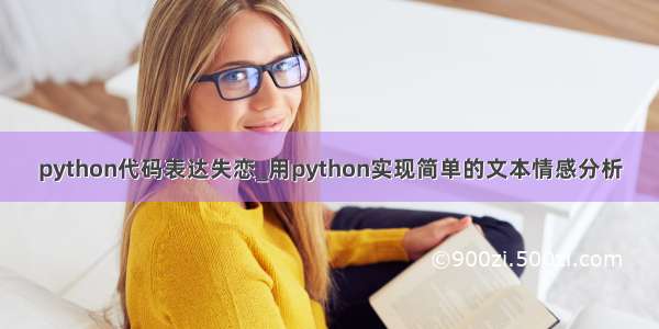 python代码表达失恋_用python实现简单的文本情感分析