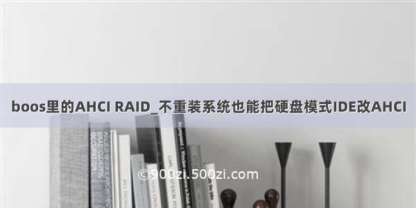 boos里的AHCI RAID_不重装系统也能把硬盘模式IDE改AHCI