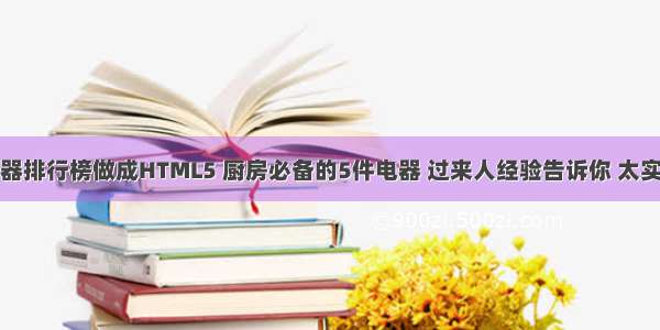 怎么把电器排行榜做成HTML5 厨房必备的5件电器 过来人经验告诉你 太实用了！...