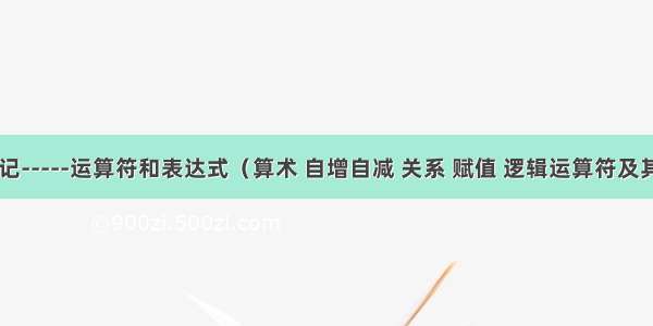 c语言笔记-----运算符和表达式（算术 自增自减 关系 赋值 逻辑运算符及其表达式 