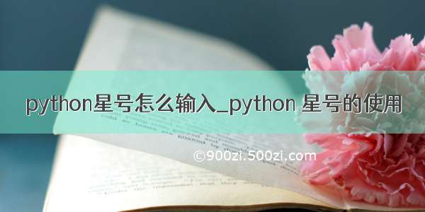 python星号怎么输入_python 星号的使用