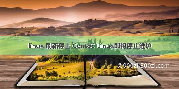 linux 刷新停止 CentoS Linux即将停止维护