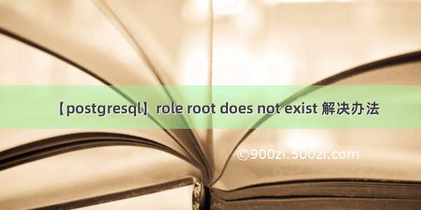 【postgresql】role root does not exist 解决办法