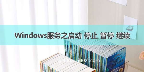 Windows服务之启动 停止 暂停 继续