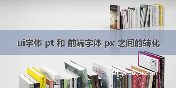 ui字体 pt 和 前端字体 px 之间的转化