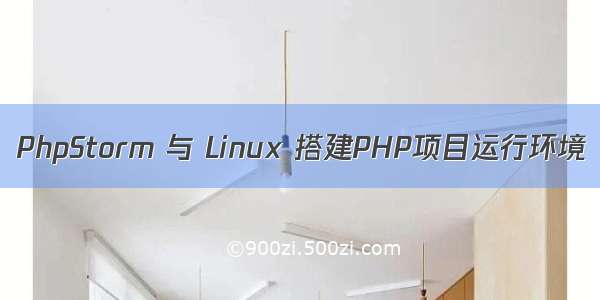PhpStorm 与 Linux 搭建PHP项目运行环境
