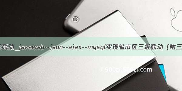 mysql 省市区三级联动_javaweb--json--ajax--mysql实现省市区三级联动（附三级联动数据库）...