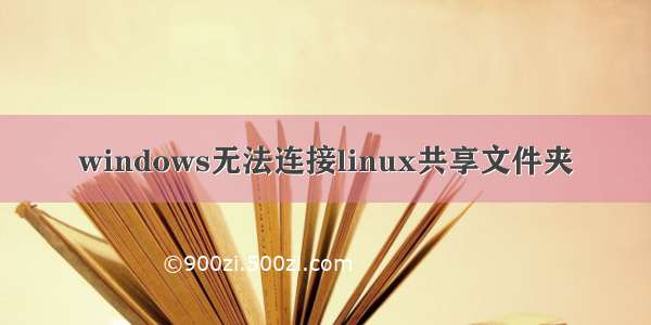 windows无法连接linux共享文件夹