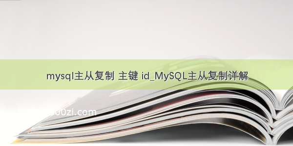 mysql主从复制 主键 id_MySQL主从复制详解