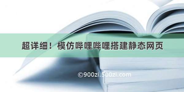 超详细！模仿哔哩哔哩搭建静态网页