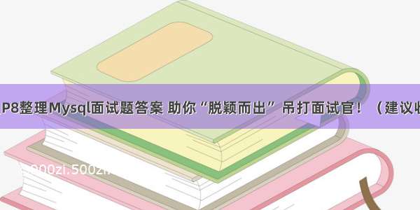 阿里P8整理Mysql面试题答案 助你“脱颖而出” 吊打面试官！（建议收藏）