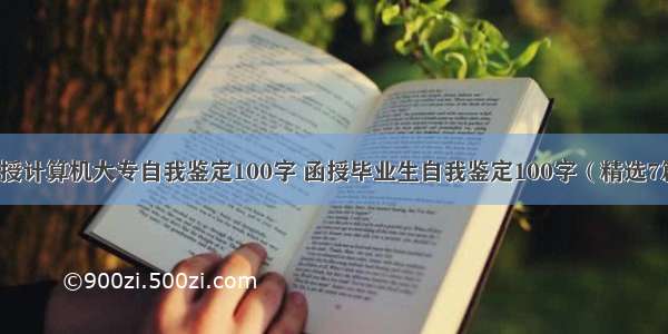 函授计算机大专自我鉴定100字 函授毕业生自我鉴定100字（精选7篇）