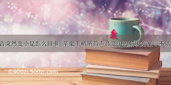 苹果手机声音突然变小是怎么回事_苹果手机听筒声音变小的解决方案（不请自来 刚解决