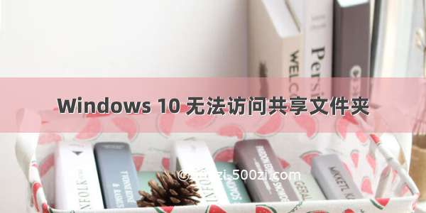 Windows 10 无法访问共享文件夹