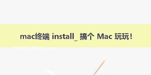 mac终端 install_ 搞个 Mac 玩玩！