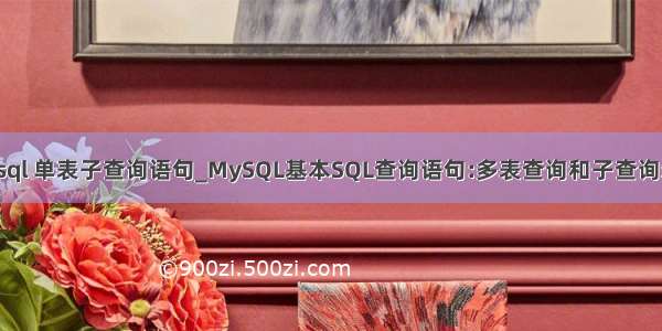 mysql 单表子查询语句_MySQL基本SQL查询语句:多表查询和子查询示例