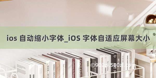 ios 自动缩小字体_iOS 字体自适应屏幕大小