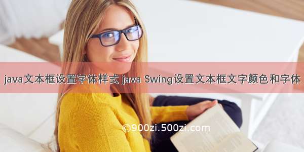 java文本框设置字体样式 java Swing设置文本框文字颜色和字体