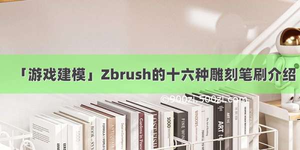 「游戏建模」Zbrush的十六种雕刻笔刷介绍