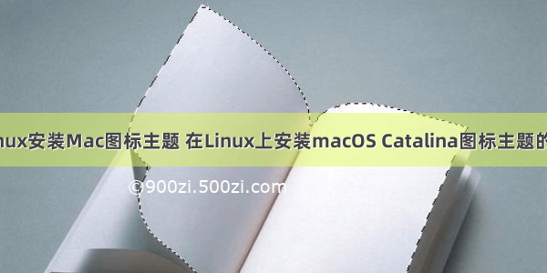 为Linux安装Mac图标主题 在Linux上安装macOS Catalina图标主题的方法