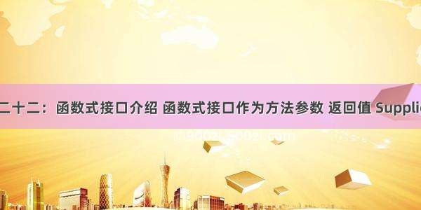 Java基础二十二：函数式接口介绍 函数式接口作为方法参数 返回值 Supplier接口 Co