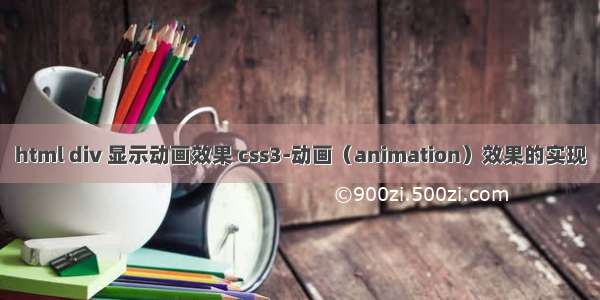 html div 显示动画效果 css3-动画（animation）效果的实现