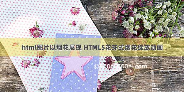 html图片以烟花展现 HTML5花环式烟花绽放动画