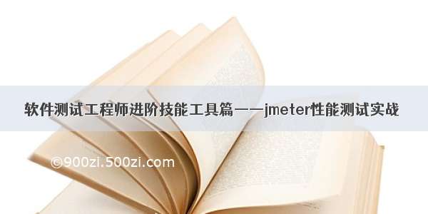 软件测试工程师进阶技能工具篇——jmeter性能测试实战