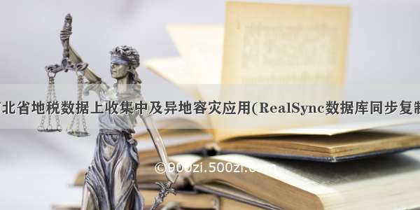 河北省地税数据上收集中及异地容灾应用(RealSync数据库同步复制)