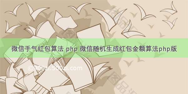 微信手气红包算法 php 微信随机生成红包金额算法php版