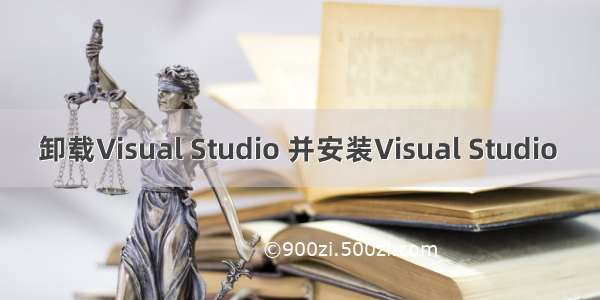 卸载Visual Studio 并安装Visual Studio 