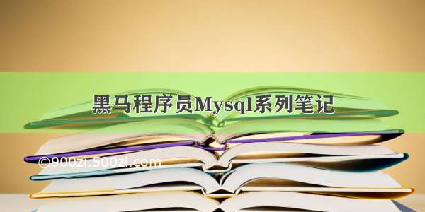 黑马程序员Mysql系列笔记