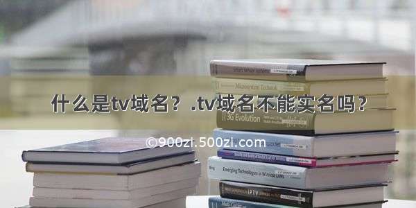 什么是tv域名？.tv域名不能实名吗？