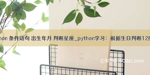 python 条件语句 出生年月 判断星座_python学习：根据生日判断12星座