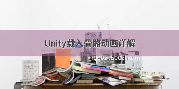 Unity载入骨骼动画详解