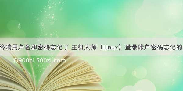 linux系统终端用户名和密码忘记了 主机大师（Linux）登录账户密码忘记的解决办法...