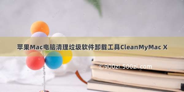 苹果Mac电脑清理垃圾软件卸载工具CleanMyMac X