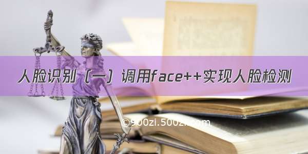 人脸识别（一）调用face++实现人脸检测