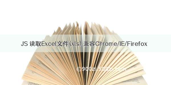 JS 读取Excel文件(xls) 兼容Chrome/IE/Firefox