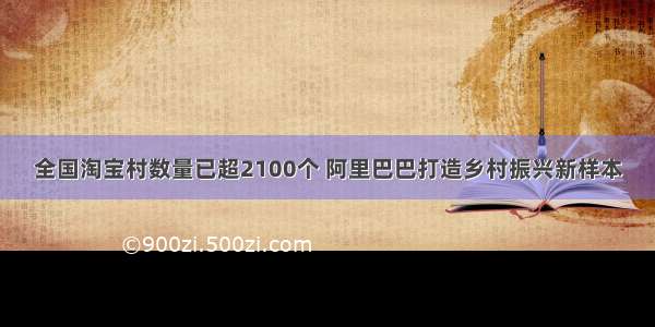 全国淘宝村数量已超2100个 阿里巴巴打造乡村振兴新样本