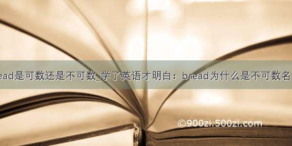 bread是可数还是不可数_学了英语才明白：bread为什么是不可数名词？