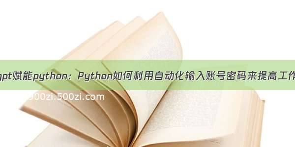 chatgpt赋能python：Python如何利用自动化输入账号密码来提高工作效率