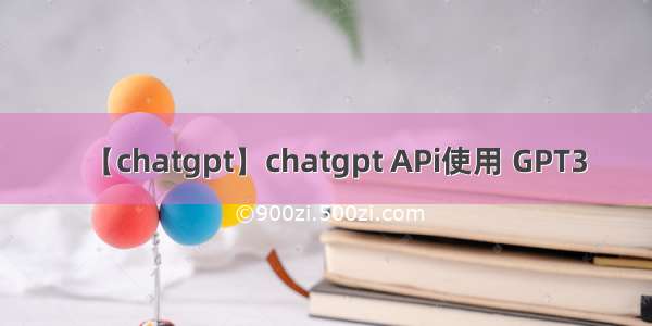 【chatgpt】chatgpt APi使用 GPT3