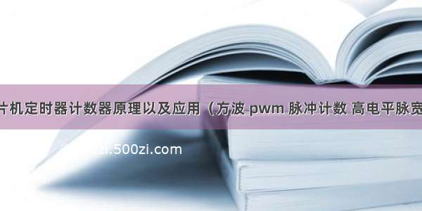 51单片机定时器计数器原理以及应用（方波 pwm 脉冲计数 高电平脉宽测量）