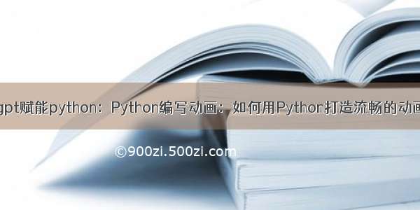 chatgpt赋能python：Python编写动画：如何用Python打造流畅的动画效果